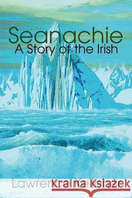 Seanachie: A Story of the Irish Kelleher, Lawrence R. 9780595197583 Writers Club Press