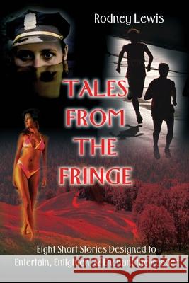 Tales from the Fringe: Eight Short Stories Designed to Entertain, Enlighten, & Enchant the Reader Lewis, Rodney 9780595197972