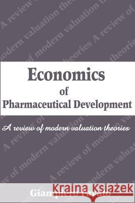 Economics of Pharmaceutical Development: A Review of Modern Valuation Theories Favato, Giampiero 9780595198047 Writers Club Press