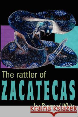 The Rattler of Zacatecas Jay Raymond White 9780595198252