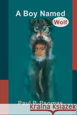 A Boy Named Wolf Paul P. Psomas 9780595198276 Writers Club Press