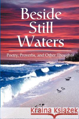 Beside Still Waters: Poetry, Proverbs, and Other Thoughts Mayer, Jay Paul 9780595198450 Authors Choice Press