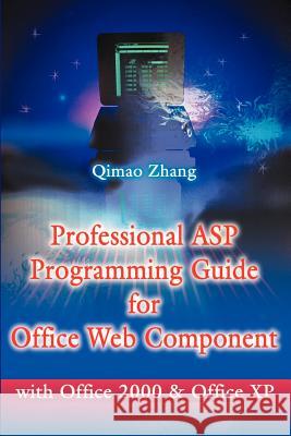 Professional ASP Programming Guide for Office Web Component: With Office 2000 and Office XP Zhang, Qimao 9780595198467 Writers Club Press