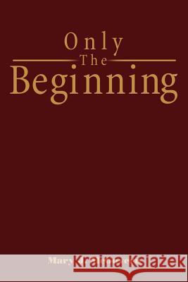 Only the Beginning Mary J. McGovern 9780595198955 Writers Club Press