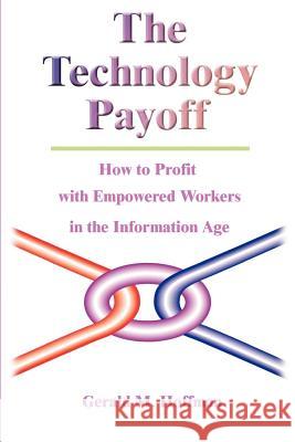 The Technology Payoff: How to Profit with Empowered Workers in the Information Age Hoffman, Gerald M. 9780595199099 Authors Choice Press