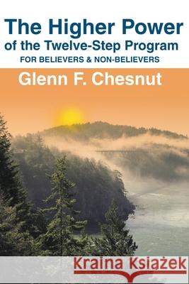 The Higher Power of the Twelve-Step Program: For Believers & Non-Believers Chesnut, Glenn F. 9780595199181 Authors Choice Press