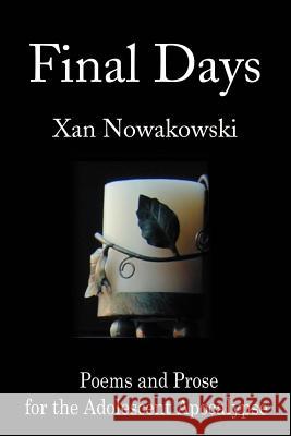 Final Days: Poems and Prose for the Adolescent Apocalypse Nowakowski, Xan 9780595199235 Writers Club Press