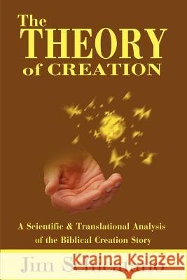 The Theory of Creation: A Scientific and Translational Analysis of the Biblical Creation Story Schicatano, Jim 9780595199280 Writers Club Press