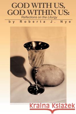 God with Us, God Within Us: Reflections on the Liturgy Nye, Roberta J. 9780595199358 Writers Club Press