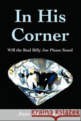 In His Corner: Will the Real Billy Joe Please Stand Lewis, Joan M. 9780595199426