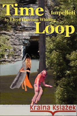 Time Loop: Impelleti Whitling, Lloyd Harrison 9780595199464 Writers Club Press