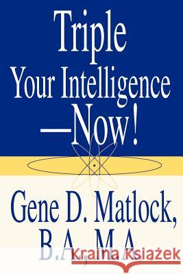 Triple Your Intelligence--Now! Gene D. Matlock 9780595199754 Authors Choice Press