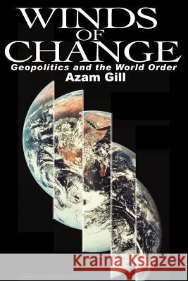 Winds of Change: Geopolitics and the World Order Gill, Azam 9780595200160