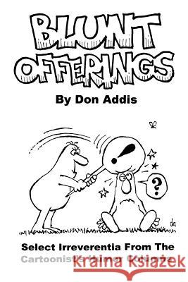 Blunt Offerings: Select Irreverentia from the Cartoonist's Columns Addis, Don 9780595200474 Writers Club Press