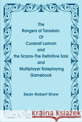The Rangers of Taradoin: Of Cuneral Larinon and the Scions--The Definitive Solo and Multiplayer Roleplaying Gamebook Sean-Robert Shaw 9780595200498 Writers Club Press