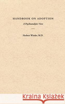 Handbook on Adoption: A Psychoanalytic View Wieder, Herbert 9780595200627 Authors Choice Press