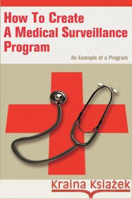 How to Create a Medical Surveillance Program: An Example of a Program Socha, Thomas M. 9780595200825