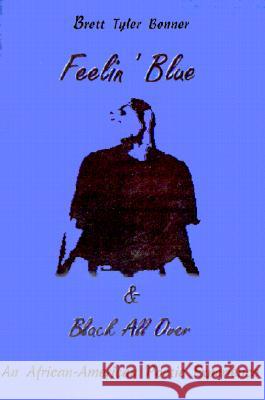 Feelin' Blue & Black All Over: An African-American Poetic Experience Bonner, Brett T. 9780595200993 Writers Club Press