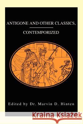 Antigone and Other Classics, Contemporized Marvin D. Hinten 9780595201303 Writers Club Press