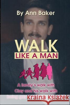 Walk Like a Man: A Family's Walk with Clay and His Walk with Being Gay and Living with AIDS Baker, Patricia a. 9780595201594