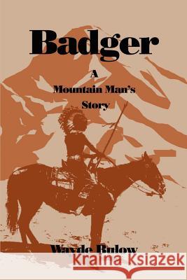 Badger: A Mountain Man's Story Bulow, Wayde 9780595201822 Writers Club Press