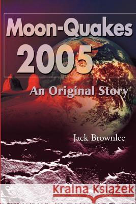 Moon-Quakes 2005: An Original Story Brownlee, Jack 9780595202027