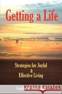 Getting a Life: Strategies for Joyful & Effective Living MacDonald, Copthorne 9780595202461 Authors Choice Press