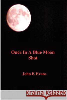 Once in a Blue Moon Shot John Francis Evans 9780595202713 Writers Club Press