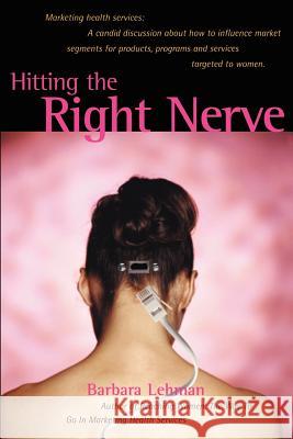 Hitting the Right Nerve: Marketing Health Services Lehman, Barbara a. 9780595202720