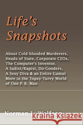Life's Snapshots: About Cold-Blooded Murderers, Heads of State, Corporate CEOs, the Computer's Inventor, a Sadist/Rapist, Do-Gooders, a Wolfson, Norman L. 9780595203017 Writers Club Press