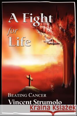 Fight for Life: Beating Cancer Strumolo, Vincent 9780595203086 Writers Club Press