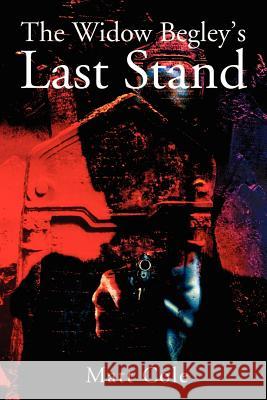 The Widow Begley's Last Stand Matt Cole 9780595203321 Writers Club Press