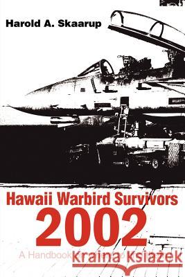 Hawaii Warbird Survivors 2002: A Handbook on Where to Find Them Skaarup, Harold a. 9780595203796 Writers Club Press