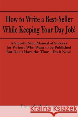 How to Write a Best-Seller While Keeping Your Day Job!: A Step-By Step Manual of Success for Writers Who Want to Be Published But Don't Have the Time- Jones, Daniel H. 9780595203840 Writers Club Press