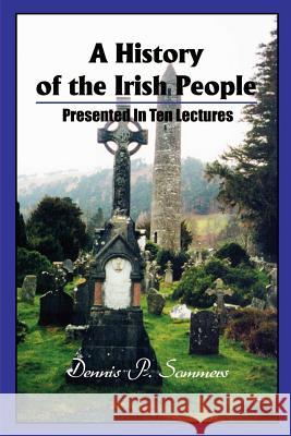 A History of the Irish People: Presented in Ten Lectures Sommers, Dennis P. 9780595203895 Writers Club Press