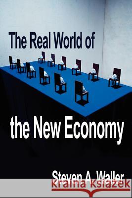 Real World of the New Economy Steven A. Waller 9780595204403