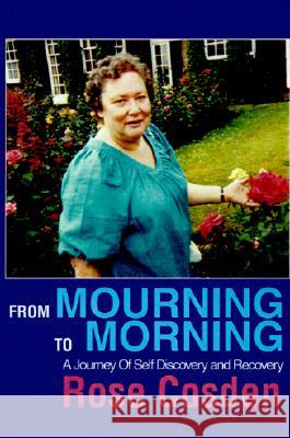 From Mourning to Morning: A Journey of Self Discovery and Recovery Cosden, Rose 9780595204977 Authors Choice Press