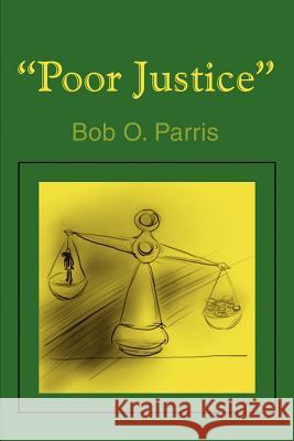 Poor Justice Bob O. Parris 9780595205363 Writers Club Press