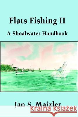 Flats Fishing II : A Shoalwater Handbook Jan S. Maizler 9780595205981 