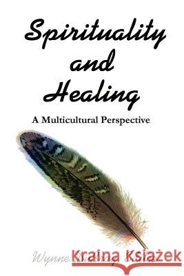 Spirituality and Healing: A Multicultural Perspective Dubray, Wynne 9780595206070 Writers Club Press