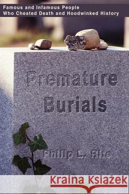 Premature Burials: Famous and Infamous People Who Cheated Death and Hoodwinked History Rife, Philip L. 9780595206797 Writers Club Press