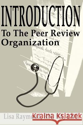 Introduction to the Peer Review Organization Lisa Raymond 9780595206803 Writers Club Press