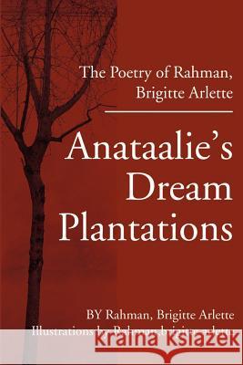 Anataalie's Dream Plantations: The Poetry of Rahman, Brigitte Arlette Rahman, Brigitte A. 9780595207374