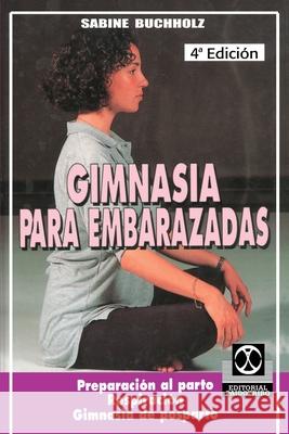 Gimnasia Para Embarazadas: Preparacion al Parto Respiracion Gimnasia de Posparto Buchholz, Sabine 9780595207503 iUniverse