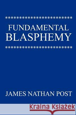 Fundamental Blasphemy James Nathan Post 9780595207527 Writers Club Press