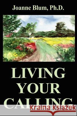 Living Your Calling Joanne Blum 9780595207886 Writers Club Press