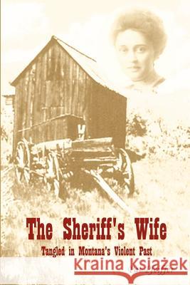 Sheriff's Wife: Tangled in Montana's Violent Past Pfeiffer, Pat 9780595208036 Writers Club Press