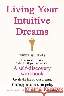 Living Your Intuitive Dreams: A Self-Discovery Workbook Healy, Sherry 9780595208074 Writers Club Press
