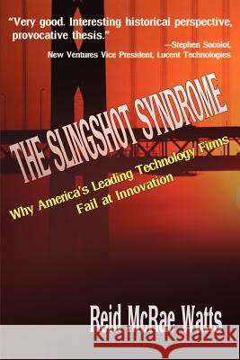 The Slingshot Syndrome: Why America's Leading Technology Firms Fail at Innovation Watts, Reid M. 9780595208135 Writers Club Press