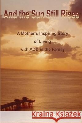 And the Sun Still Rises: A Mother's Inspiring Story of Living with Add in the Family Renzi, Deborah 9780595208159